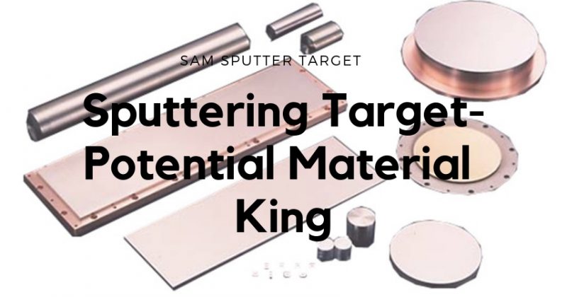 Sputtering Target-Potential Material King