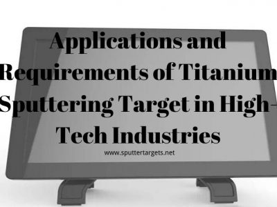 Applications and Requirements of Titanium Sputtering Target in High-Tech Industries