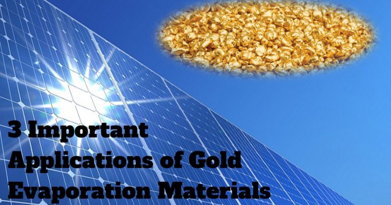 3 Important Applications of Gold Evaporation Materials