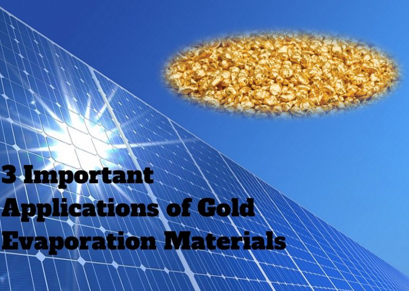 3 Important Applications of Gold Evaporation Materials