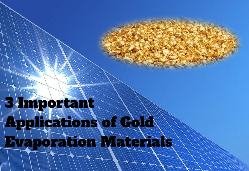 3 Important Applications of Gold Evaporation Materials