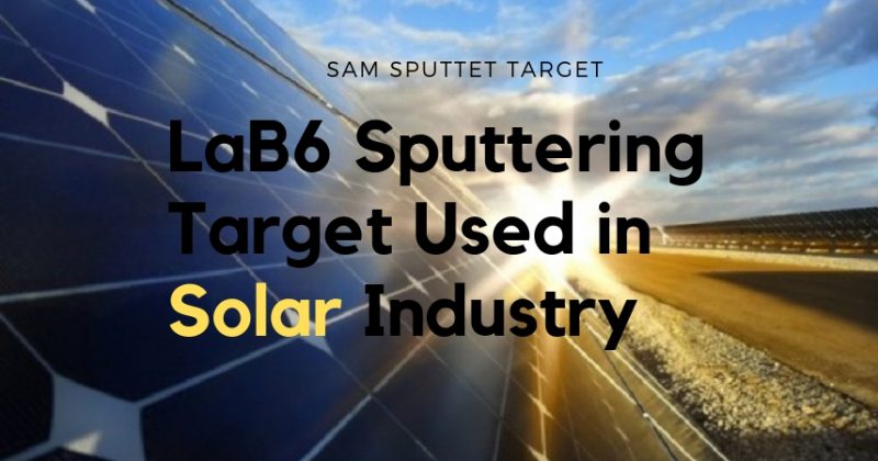 Lanthanium Boride Sputtering Target Used in Solar Industry