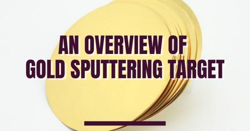 An Overview of Gold Sputtering Target