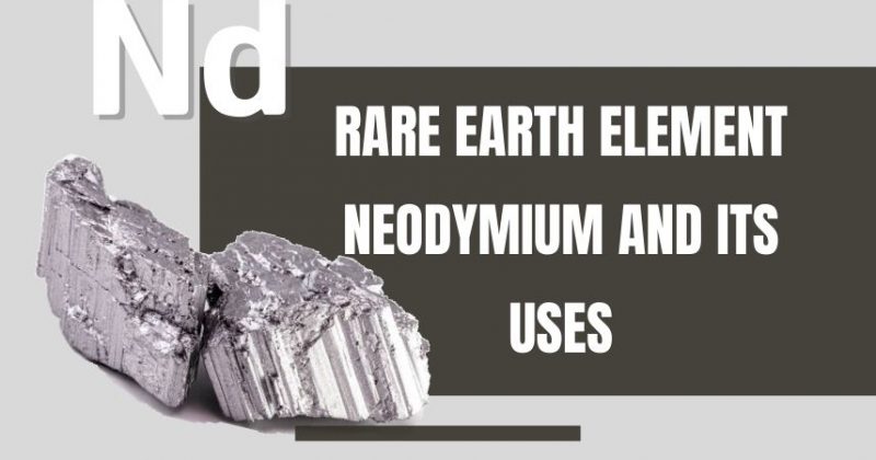 Rare Earth Element Neodymium and Its Uses