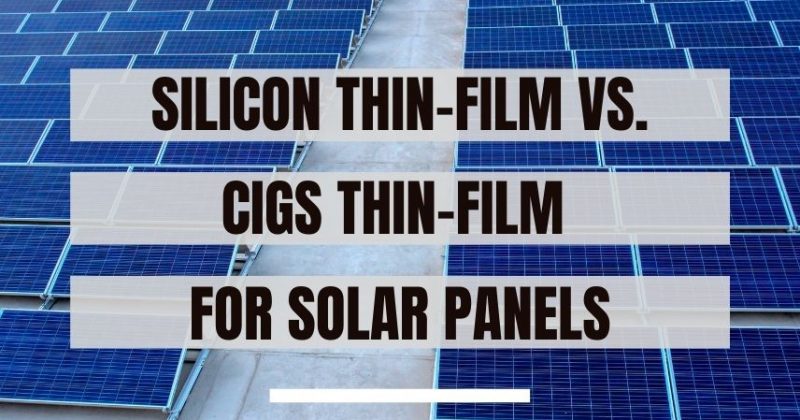 Silicon Thin-Film VS. CIGS Thin-Film for Solar Panels