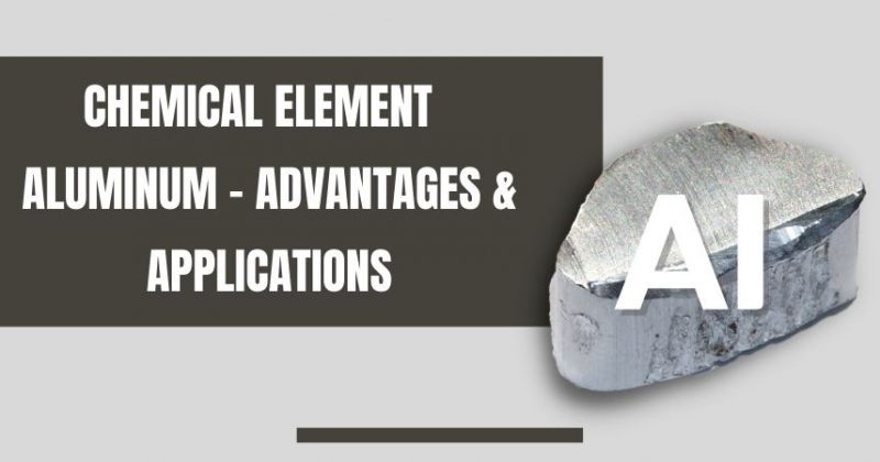 Chemical Element Aluminum – Advantages & Applications